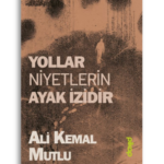 Yollar Niyetlerin Ayak İzidir | Ali Kemal Mutlu