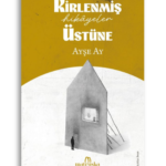 Kirlenmiş Hikayeler Üstüne | Ayşe Ay